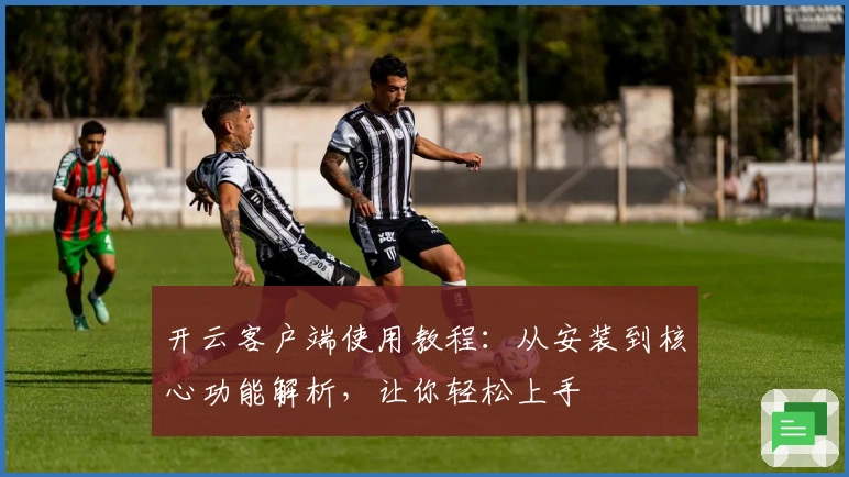 开云客户端使用教程：从安装到核心功能解析，让你轻松上手