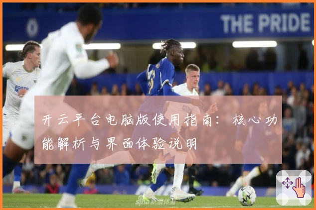 开云平台电脑版使用指南:核心功能解析与界面体验说明
